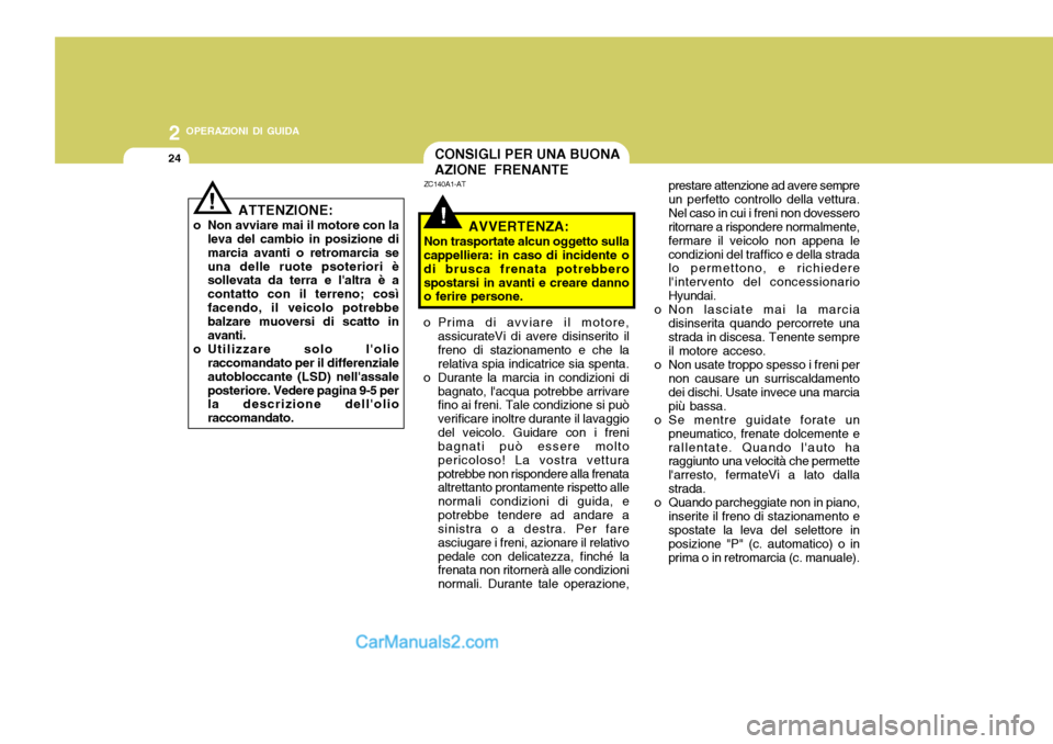 Hyundai Santa Fe 2005 Manuale del proprietario (in Italian) 2 OPERAZIONI DI GUIDA
24CONSIGLI PER UNA BUONA AZIONE FRENANTE
prestare attenzione ad avere sempre un perfetto controllo della vettura.Nel caso in cui i freni non dovessero ritornare a rispondere norm Hyundai Santa Fe 2005 Manuale del proprietario (in Italian) 2 OPERAZIONI DI GUIDA
24CONSIGLI PER UNA BUONA AZIONE FRENANTE
prestare attenzione ad avere sempre un perfetto controllo della vettura.Nel caso in cui i freni non dovessero ritornare a rispondere norm