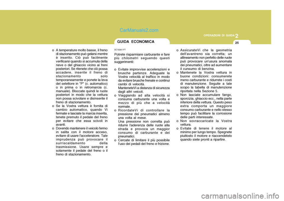 Hyundai Santa Fe 2005 Manuale del proprietario (in Italian) 2
OPERAZIONI DI GUIDA
25GUIDA ECONOMICA
o A temperature molto basse, il freno di stazionamento può gelarsi mentre è inserito. Ciò può facilmente verificarsi quando si accumula della neve o del ghi Hyundai Santa Fe 2005 Manuale del proprietario (in Italian) 2
OPERAZIONI DI GUIDA
25GUIDA ECONOMICA
o A temperature molto basse, il freno di stazionamento può gelarsi mentre è inserito. Ciò può facilmente verificarsi quando si accumula della neve o del ghi