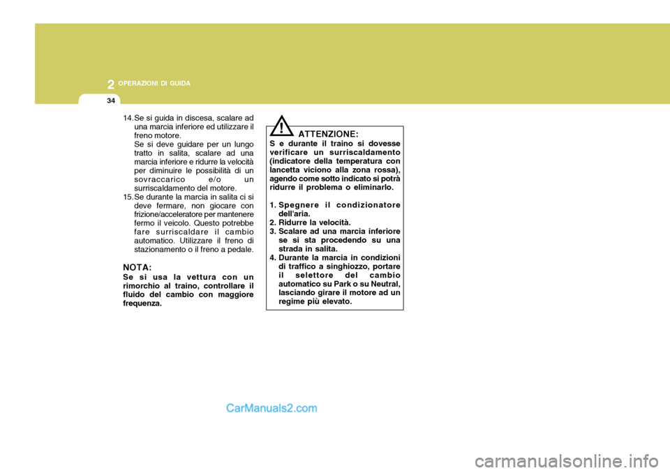 Hyundai Santa Fe 2005 Manuale del proprietario (in Italian) 2 OPERAZIONI DI GUIDA
34
14. Se si guida in discesa, scalare aduna marcia inferiore ed utilizzare il freno motore.Se si deve guidare per un lungotratto in salita, scalare ad unamarcia inferiore e ridu Hyundai Santa Fe 2005 Manuale del proprietario (in Italian) 2 OPERAZIONI DI GUIDA
34
14. Se si guida in discesa, scalare aduna marcia inferiore ed utilizzare il freno motore.Se si deve guidare per un lungotratto in salita, scalare ad unamarcia inferiore e ridu