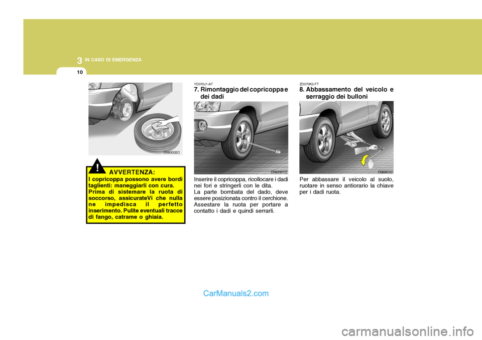Hyundai Santa Fe 2005  Manuale del proprietario (in Italian) 3 IN CASO DI EMERGENZA
10
ZD070K2-FT
8. Abbassamento del veicolo e
serraggio dei bulloni
Per abbassare il veicolo al suolo,
ruotare in senso antiorario la chiave per i dadi ruota.
D060I01O
YD070J1-AT
