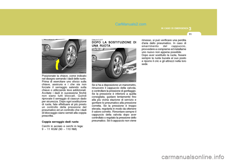 Hyundai Santa Fe 2005 Manuale del proprietario (in Italian) 3
IN CASO DI EMERGENZA
11
D060J01O-GTT DOPO LA SOSTITUZIONE DI UNA RUOTA Se si ha a disposizione un manometro, rimuovere il cappuccio della valvola,e controllare la pressione di gonfiaggio. Se la pres Hyundai Santa Fe 2005 Manuale del proprietario (in Italian) 3
IN CASO DI EMERGENZA
11
D060J01O-GTT DOPO LA SOSTITUZIONE DI UNA RUOTA Se si ha a disposizione un manometro, rimuovere il cappuccio della valvola,e controllare la pressione di gonfiaggio. Se la pres