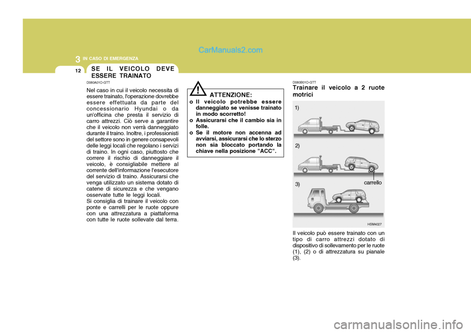 Hyundai Santa Fe 2005 Manuale del proprietario (in Italian) 3 IN CASO DI EMERGENZA
12
!
SE IL VEICOLO DEVE ESSERE TRAINATO
D080A01O-GTT Nel caso in cui il veicolo necessita di essere trainato, loperazione dovrebbe essere effettuata da parte delconcessionario Hyundai Santa Fe 2005 Manuale del proprietario (in Italian) 3 IN CASO DI EMERGENZA
12
!
SE IL VEICOLO DEVE ESSERE TRAINATO
D080A01O-GTT Nel caso in cui il veicolo necessita di essere trainato, loperazione dovrebbe essere effettuata da parte delconcessionario