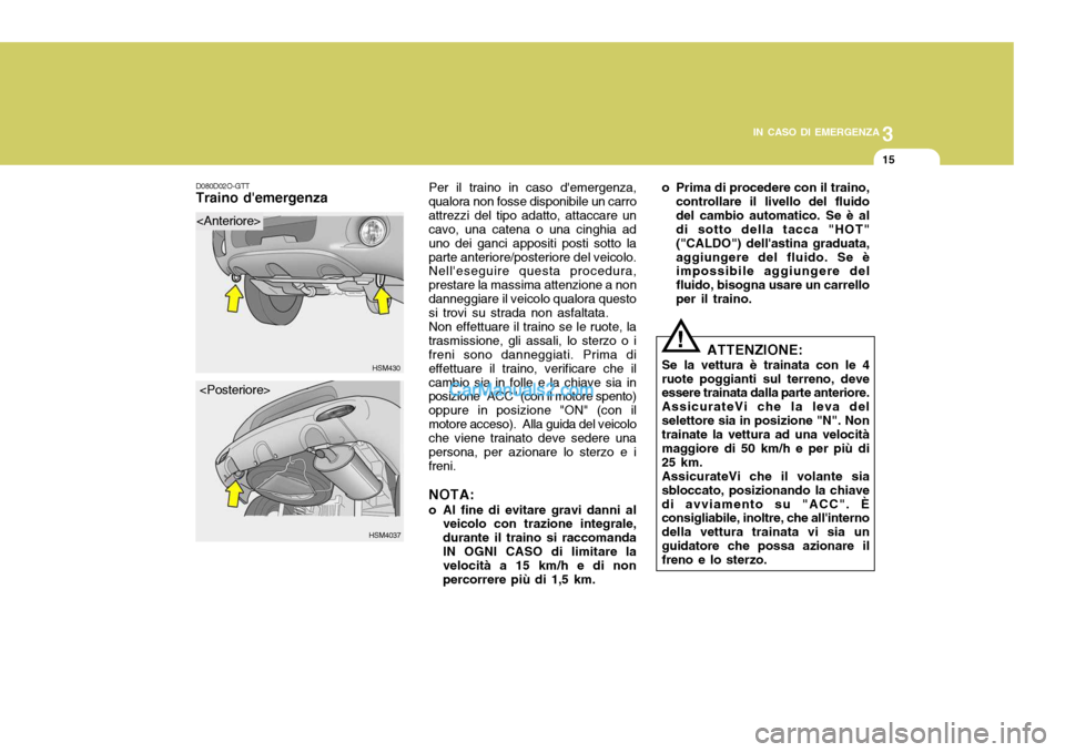 Hyundai Santa Fe 2005 Manuale del proprietario (in Italian) 3
IN CASO DI EMERGENZA
15
Per il traino in caso demergenza,
qualora non fosse disponibile un carro attrezzi del tipo adatto, attaccare un cavo, una catena o una cinghia ad uno dei ganci appositi post Hyundai Santa Fe 2005 Manuale del proprietario (in Italian) 3
IN CASO DI EMERGENZA
15
Per il traino in caso demergenza,
qualora non fosse disponibile un carro attrezzi del tipo adatto, attaccare un cavo, una catena o una cinghia ad uno dei ganci appositi post