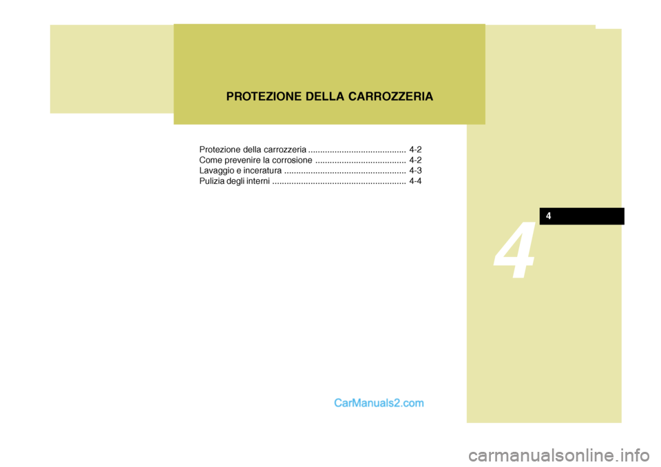 Hyundai Santa Fe 2005  Manuale del proprietario (in Italian) Protezione della carrozzeria ......................................... 4-2 
Come prevenire la corrosione ...................................... 4-2
Lavaggio e inceratura ..............................