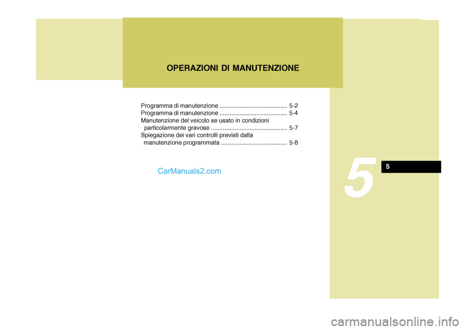 Hyundai Santa Fe 2005  Manuale del proprietario (in Italian) Programma di manutenzione ........................................ 5-2 
Programma di manutenzione ........................................ 5-4Manutenzione del veicolo se usato in condizioni 
  partico