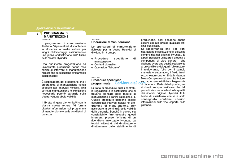 Hyundai Santa Fe 2005 Manuale del proprietario (in Italian) 5OPERAZIONI DI MANUTENZIONE
2PROGRAMMA DI MANUTENZIONE
ZF020A1-HT Il programma di manutenzione illustrato, Vi permetterà di mantenere in efficienza la Vostra vettura perlunghi chilometraggi, assicura Hyundai Santa Fe 2005 Manuale del proprietario (in Italian) 5OPERAZIONI DI MANUTENZIONE
2PROGRAMMA DI MANUTENZIONE
ZF020A1-HT Il programma di manutenzione illustrato, Vi permetterà di mantenere in efficienza la Vostra vettura perlunghi chilometraggi, assicura