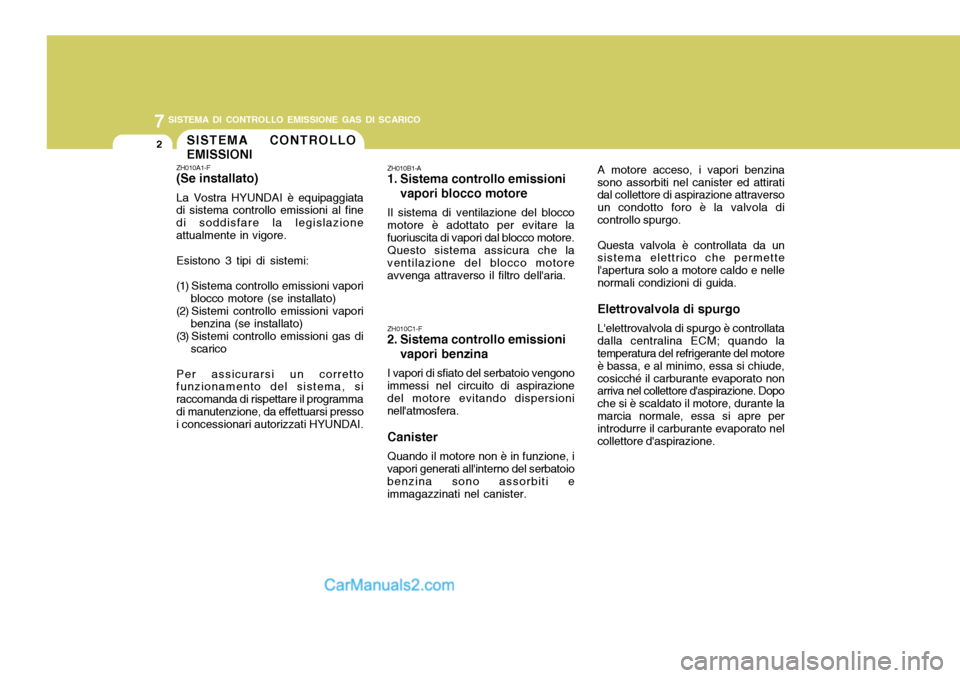 Hyundai Santa Fe 2005 Manuale del proprietario (in Italian) 7SISTEMA DI CONTROLLO EMISSIONE GAS DI SCARICO
2
ZH010B1-A
1. Sistema controllo emissionivapori blocco motore
Il sistema di ventilazione del blocco motore è adottato per evitare lafuoriuscita di vap Hyundai Santa Fe 2005 Manuale del proprietario (in Italian) 7SISTEMA DI CONTROLLO EMISSIONE GAS DI SCARICO
2
ZH010B1-A
1. Sistema controllo emissionivapori blocco motore
Il sistema di ventilazione del blocco motore è adottato per evitare lafuoriuscita di vap