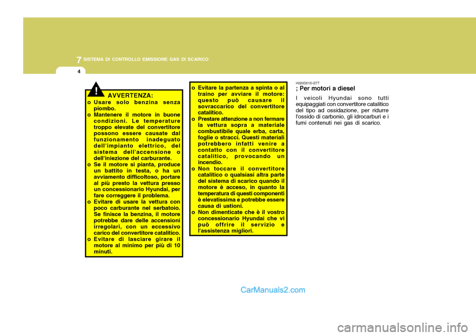 Hyundai Santa Fe 2005 Manuale del proprietario (in Italian) 7SISTEMA DI CONTROLLO EMISSIONE GAS DI SCARICO
4
!AVVERTENZA:
o Usare solo benzina senza piombo.
o Mantenere il motore in buone condizioni. Le temperature troppo elevate del convertitore possono esser Hyundai Santa Fe 2005 Manuale del proprietario (in Italian) 7SISTEMA DI CONTROLLO EMISSIONE GAS DI SCARICO
4
!AVVERTENZA:
o Usare solo benzina senza piombo.
o Mantenere il motore in buone condizioni. Le temperature troppo elevate del convertitore possono esser