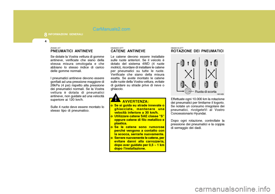 Hyundai Santa Fe 2005 Manuale del proprietario (in Italian) 8INFORMAZIONI GENERALI
4
!
HA1409
I060A01A-GTT ROTAZIONE DEI PNEUMATICI
Effettuate ogni 10.000 km la rotazione
dei pneumatici per limitarne il logorio.Se notate un consumo irregolare dei pneumatici, r Hyundai Santa Fe 2005 Manuale del proprietario (in Italian) 8INFORMAZIONI GENERALI
4
!
HA1409
I060A01A-GTT ROTAZIONE DEI PNEUMATICI
Effettuate ogni 10.000 km la rotazione
dei pneumatici per limitarne il logorio.Se notate un consumo irregolare dei pneumatici, r