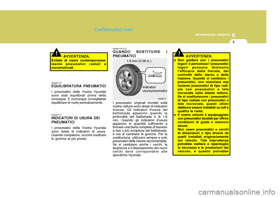 Hyundai Santa Fe 2005 Manuale del proprietario (in Italian) 8
INFORMAZIONI GENERALI
5
!
ZI060A1-AT EQUILIBRATURA PNEUMATICI I pneumatici della Vostra Hyundai
sono stati equilibrati prima della consegna. E comunque consigliabile equilibrare le ruote periodicame Hyundai Santa Fe 2005 Manuale del proprietario (in Italian) 8
INFORMAZIONI GENERALI
5
!
ZI060A1-AT EQUILIBRATURA PNEUMATICI I pneumatici della Vostra Hyundai
sono stati equilibrati prima della consegna. E comunque consigliabile equilibrare le ruote periodicame
