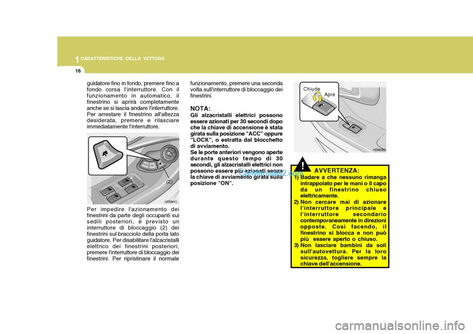 Hyundai Santa Fe 2005 Manuale del proprietario (in Italian) 1CARATTERISTICHE DELLA VETTURA
16
!AVVERTENZA:
1) Badare a che nessuno rimanga intrappolato per le mani o il capo da un finestrino chiuso elettricamente.
2) Non cercare mai di azionare linterruttore Hyundai Santa Fe 2005 Manuale del proprietario (in Italian) 1CARATTERISTICHE DELLA VETTURA
16
!AVVERTENZA:
1) Badare a che nessuno rimanga intrappolato per le mani o il capo da un finestrino chiuso elettricamente.
2) Non cercare mai di azionare linterruttore
