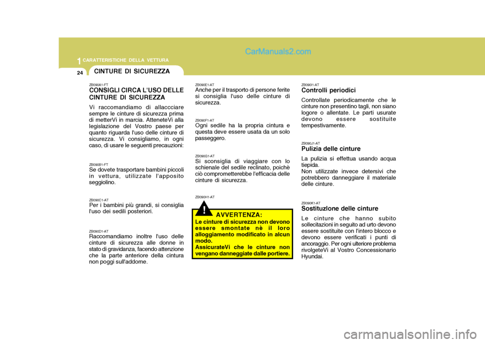 Hyundai Santa Fe 2005 Manuale del proprietario (in Italian) 1CARATTERISTICHE DELLA VETTURA
24CINTURE DI SICUREZZA
!
ZB090E1-AT Anche per il trasporto di persone ferite
si consiglia luso delle cinture di sicurezza.
ZB090F1-AT Ogni sedile ha la propria cintura Hyundai Santa Fe 2005 Manuale del proprietario (in Italian) 1CARATTERISTICHE DELLA VETTURA
24CINTURE DI SICUREZZA
!
ZB090E1-AT Anche per il trasporto di persone ferite
si consiglia luso delle cinture di sicurezza.
ZB090F1-AT Ogni sedile ha la propria cintura