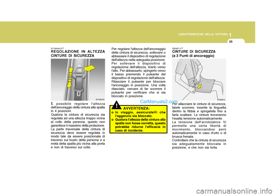 Hyundai Santa Fe 2005 Manuale del proprietario (in Italian) 1
CARATTERISTICHE DELLA VETTURA
25
B170A04A-ATT REGOLAZIONE IN ALTEZZA
CINTURE DI SICUREZZA
È possibile regolare laltezza
dellancoraggio della cintura alla spalla in 4 posizioni.
Qualora la cintura Hyundai Santa Fe 2005 Manuale del proprietario (in Italian) 1
CARATTERISTICHE DELLA VETTURA
25
B170A04A-ATT REGOLAZIONE IN ALTEZZA
CINTURE DI SICUREZZA
È possibile regolare laltezza
dellancoraggio della cintura alla spalla in 4 posizioni.
Qualora la cintura