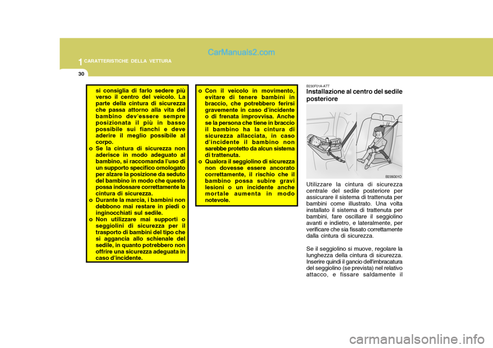 Hyundai Santa Fe 2005 Manuale del proprietario (in Italian) 1CARATTERISTICHE DELLA VETTURA
30
o Con il veicolo in movimento,
evitare di tenere bambini in braccio, che potrebbero ferirsi gravemente in caso dincidenteo di frenata improvvisa. Anche se la persona Hyundai Santa Fe 2005 Manuale del proprietario (in Italian) 1CARATTERISTICHE DELLA VETTURA
30
o Con il veicolo in movimento,
evitare di tenere bambini in braccio, che potrebbero ferirsi gravemente in caso dincidenteo di frenata improvvisa. Anche se la persona