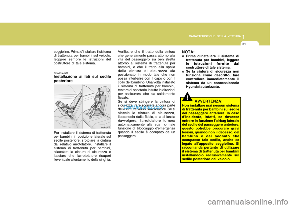 Hyundai Santa Fe 2005 Manuale del proprietario (in Italian) 1
CARATTERISTICHE DELLA VETTURA
31
seggiolino. Prima dinstallare il sistema di trattenuta per bambini sul veicolo,leggere sempre le istruzioni del costruttore di tale sistema. B230G01A-GTT Installazi Hyundai Santa Fe 2005 Manuale del proprietario (in Italian) 1
CARATTERISTICHE DELLA VETTURA
31
seggiolino. Prima dinstallare il sistema di trattenuta per bambini sul veicolo,leggere sempre le istruzioni del costruttore di tale sistema. B230G01A-GTT Installazi
