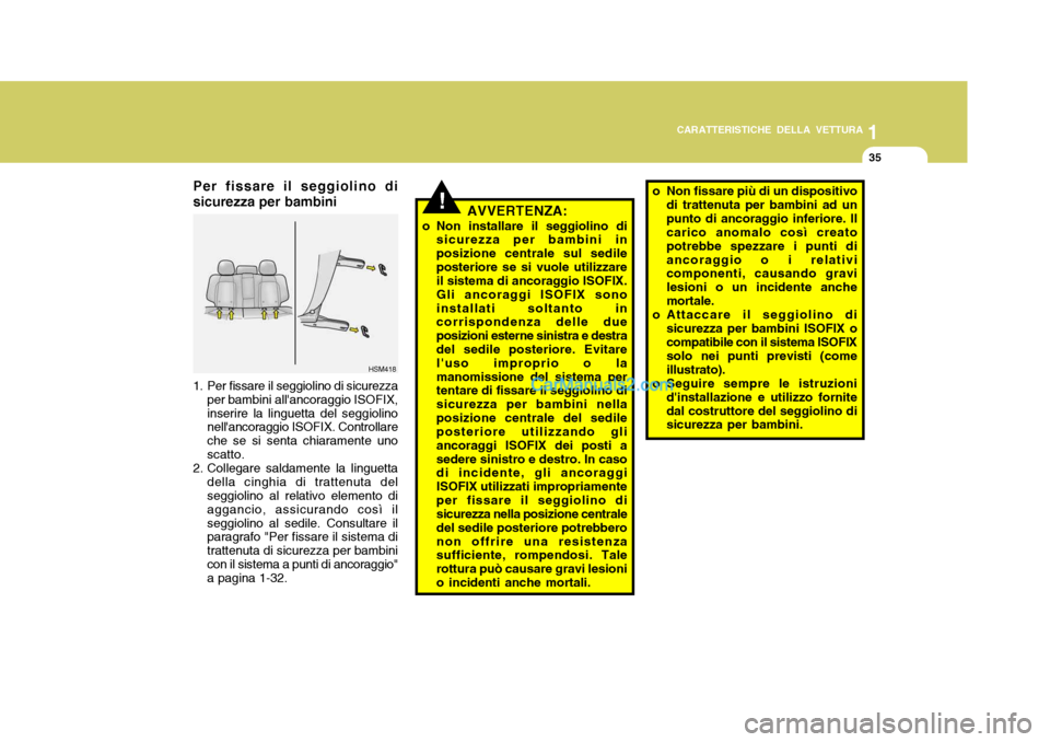 Hyundai Santa Fe 2005 Manuale del proprietario (in Italian) 1
CARATTERISTICHE DELLA VETTURA
35
AVVERTENZA:
o Non installare il seggiolino di sicurezza per bambini in posizione centrale sul sedileposteriore se si vuole utilizzare il sistema di ancoraggio ISOFIX Hyundai Santa Fe 2005 Manuale del proprietario (in Italian) 1
CARATTERISTICHE DELLA VETTURA
35
AVVERTENZA:
o Non installare il seggiolino di sicurezza per bambini in posizione centrale sul sedileposteriore se si vuole utilizzare il sistema di ancoraggio ISOFIX