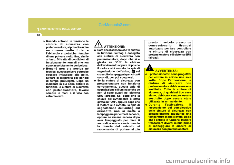 Hyundai Santa Fe 2005 Manuale del proprietario (in Italian) 1CARATTERISTICHE DELLA VETTURA
38
!AVVERTENZA:
o I pretensionatori sono progettati per entrare in azione una sola volta. Dopo lattivazione, le cinture di sicurezza con pretensionatore debbono essere Hyundai Santa Fe 2005 Manuale del proprietario (in Italian) 1CARATTERISTICHE DELLA VETTURA
38
!AVVERTENZA:
o I pretensionatori sono progettati per entrare in azione una sola volta. Dopo lattivazione, le cinture di sicurezza con pretensionatore debbono essere