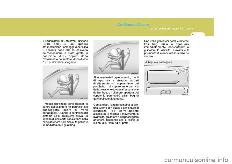 Hyundai Santa Fe 2005 Manuale del proprietario (in Italian) 1
CARATTERISTICHE DELLA VETTURA
41
B240B02L
Il Segnalatore di Conferma Funzione (SRI) dellSRS, sul quadrostrumentazione, lampeggerà per circa 6 secondi dopo che la chiavetta dellaccensione è stata Hyundai Santa Fe 2005 Manuale del proprietario (in Italian) 1
CARATTERISTICHE DELLA VETTURA
41
B240B02L
Il Segnalatore di Conferma Funzione (SRI) dellSRS, sul quadrostrumentazione, lampeggerà per circa 6 secondi dopo che la chiavetta dellaccensione è stata