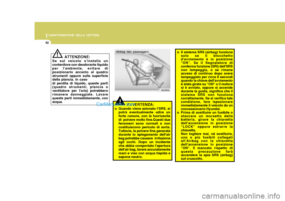Hyundai Santa Fe 2005 Manuale del proprietario (in Italian) 1CARATTERISTICHE DELLA VETTURA
42
o Il sistema SRS (airbag) funziona
solo se il blocchetto davviamento è in posizione "ON". Se il Segnalatore di conferma funzione (SRI) dellSRS non lampeggia, o se Hyundai Santa Fe 2005 Manuale del proprietario (in Italian) 1CARATTERISTICHE DELLA VETTURA
42
o Il sistema SRS (airbag) funziona
solo se il blocchetto davviamento è in posizione "ON". Se il Segnalatore di conferma funzione (SRI) dellSRS non lampeggia, o se