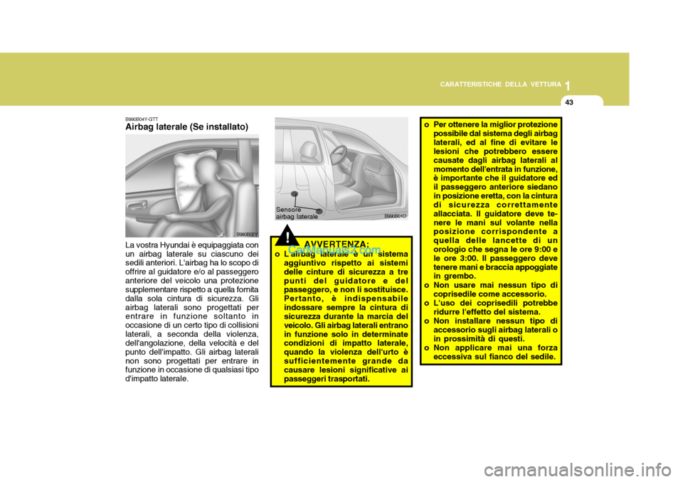 Hyundai Santa Fe 2005 Manuale del proprietario (in Italian) 1
CARATTERISTICHE DELLA VETTURA
43
La vostra Hyundai è equipaggiata con un airbag laterale su ciascuno dei sedili anteriori. Lairbag ha lo scopo di offrire al guidatore e/o al passeggeroanteriore de Hyundai Santa Fe 2005 Manuale del proprietario (in Italian) 1
CARATTERISTICHE DELLA VETTURA
43
La vostra Hyundai è equipaggiata con un airbag laterale su ciascuno dei sedili anteriori. Lairbag ha lo scopo di offrire al guidatore e/o al passeggeroanteriore de