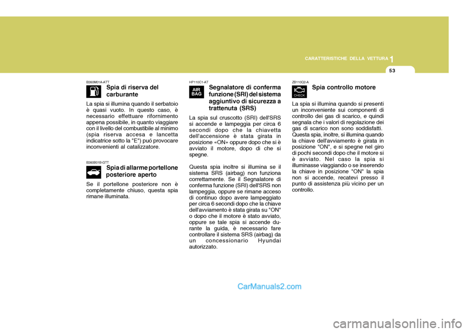 Hyundai Santa Fe 2005 Manuale del proprietario (in Italian) 1
CARATTERISTICHE DELLA VETTURA
53
B260M01A-ATT
Spia di riserva del carburante
La spia si illumina quando il serbatoio
è quasi vuoto. In questo caso, è necessario effettuare rifornimentoappena possi Hyundai Santa Fe 2005 Manuale del proprietario (in Italian) 1
CARATTERISTICHE DELLA VETTURA
53
B260M01A-ATT
Spia di riserva del carburante
La spia si illumina quando il serbatoio
è quasi vuoto. In questo caso, è necessario effettuare rifornimentoappena possi