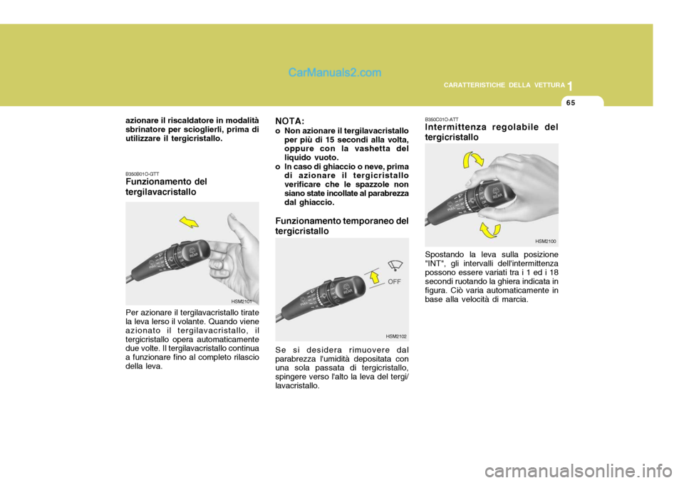 Hyundai Santa Fe 2005 Manuale del proprietario (in Italian) 1
CARATTERISTICHE DELLA VETTURA
65
B350B01O-GTT Funzionamento del tergilavacristallo Per azionare il tergilavacristallo tirate la leva lerso il volante. Quando viene azionato il tergilavacristallo, il Hyundai Santa Fe 2005 Manuale del proprietario (in Italian) 1
CARATTERISTICHE DELLA VETTURA
65
B350B01O-GTT Funzionamento del tergilavacristallo Per azionare il tergilavacristallo tirate la leva lerso il volante. Quando viene azionato il tergilavacristallo, il