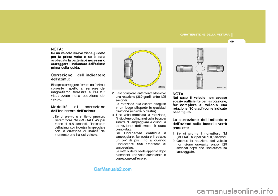 Hyundai Santa Fe 2005 Manuale del proprietario (in Italian) 1
CARATTERISTICHE DELLA VETTURA
69
NOTA:
Se un veicolo nuovo viene guidato per la prima volta o se è stata scollegata la batteria, è necessario correggere lindicatore dellazimutprima della guida. Hyundai Santa Fe 2005 Manuale del proprietario (in Italian) 1
CARATTERISTICHE DELLA VETTURA
69
NOTA:
Se un veicolo nuovo viene guidato per la prima volta o se è stata scollegata la batteria, è necessario correggere lindicatore dellazimutprima della guida.