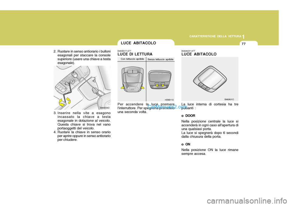 Hyundai Santa Fe 2005  Manuale del proprietario (in Italian) 1
CARATTERISTICHE DELLA VETTURA
77LUCE ABITACOLO
B490A03Y-ATT LUCE ABITACOLO La luce interna di cortesia ha tre pulsanti : 
o DOOR Nella posizione centrale la luce si accenderà in ogni caso allapert
