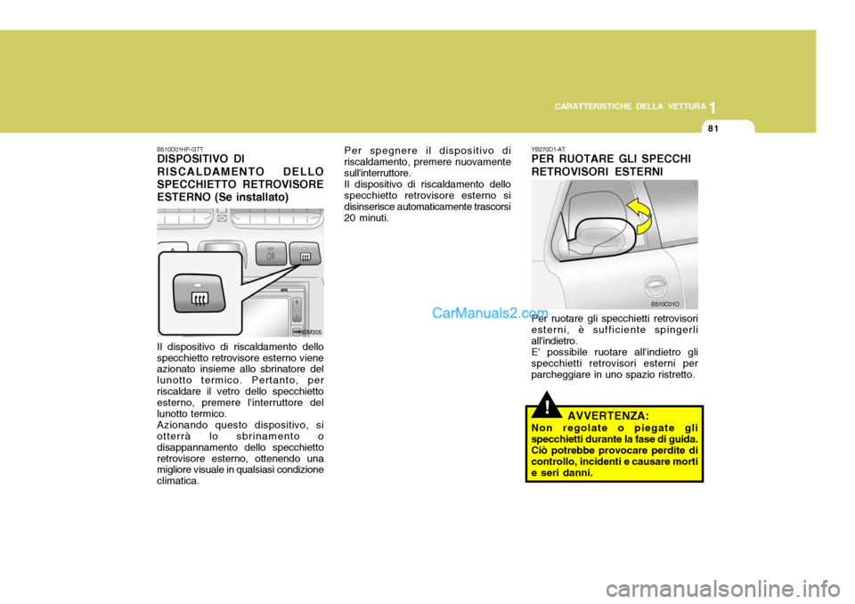 Hyundai Santa Fe 2005 Manuale del proprietario (in Italian) 1
CARATTERISTICHE DELLA VETTURA
81
Per spegnere il dispositivo di riscaldamento, premere nuovamentesullinterruttore.Il dispositivo di riscaldamento dellospecchietto retrovisore esterno sidisinserisce Hyundai Santa Fe 2005 Manuale del proprietario (in Italian) 1
CARATTERISTICHE DELLA VETTURA
81
Per spegnere il dispositivo di riscaldamento, premere nuovamentesullinterruttore.Il dispositivo di riscaldamento dellospecchietto retrovisore esterno sidisinserisce