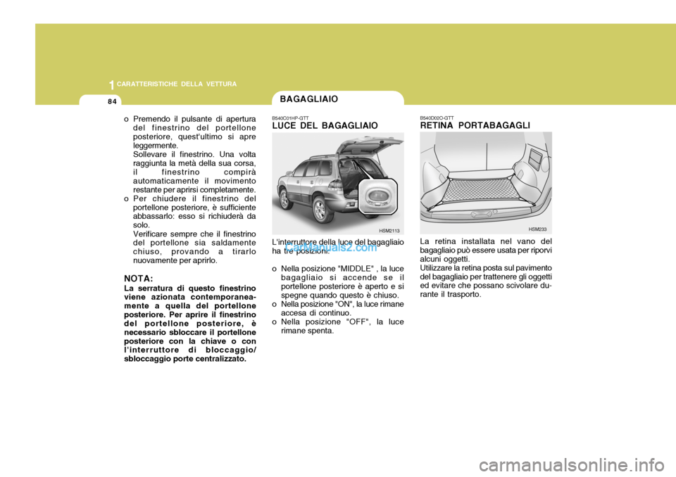 Hyundai Santa Fe 2005 Manuale del proprietario (in Italian) 1CARATTERISTICHE DELLA VETTURA
84
HSM2113
B540C01HP-GTT LUCE DEL BAGAGLIAIO Linterruttore della luce del bagagliaio
ha tre posizioni:
o Nella posizione "MIDDLE" , la luce bagagliaio si accende se il Hyundai Santa Fe 2005 Manuale del proprietario (in Italian) 1CARATTERISTICHE DELLA VETTURA
84
HSM2113
B540C01HP-GTT LUCE DEL BAGAGLIAIO Linterruttore della luce del bagagliaio
ha tre posizioni:
o Nella posizione "MIDDLE" , la luce bagagliaio si accende se il