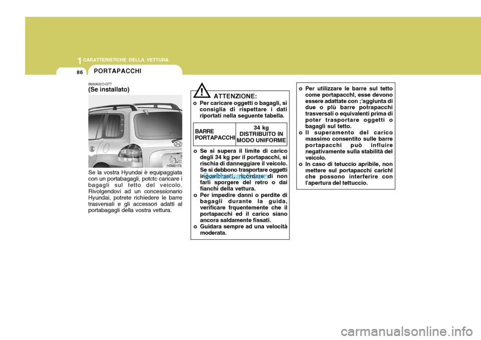 Hyundai Santa Fe 2005 Manuale del proprietario (in Italian) 1CARATTERISTICHE DELLA VETTURA
86PORTAPACCHI
ATTENZIONE:
o Per caricare oggetti o bagagli, si consiglia di rispettare i dati riportati nella seguente tabella.
!
o Se si supera il limite di carico degl Hyundai Santa Fe 2005 Manuale del proprietario (in Italian) 1CARATTERISTICHE DELLA VETTURA
86PORTAPACCHI
ATTENZIONE:
o Per caricare oggetti o bagagli, si consiglia di rispettare i dati riportati nella seguente tabella.
!
o Se si supera il limite di carico degl
