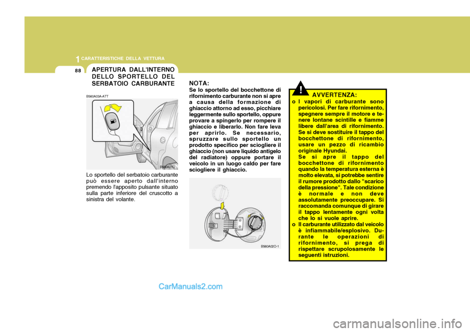Hyundai Santa Fe 2005 Manuale del proprietario (in Italian) 1CARATTERISTICHE DELLA VETTURA
88APERTURA DALLINTERNO DELLO SPORTELLO DELSERBATOIO CARBURANTE
!AVVERTENZA:
o I vapori di carburante sono pericolosi. Per fare rifornimento, spegnere sempre il motore e Hyundai Santa Fe 2005 Manuale del proprietario (in Italian) 1CARATTERISTICHE DELLA VETTURA
88APERTURA DALLINTERNO DELLO SPORTELLO DELSERBATOIO CARBURANTE
!AVVERTENZA:
o I vapori di carburante sono pericolosi. Per fare rifornimento, spegnere sempre il motore e