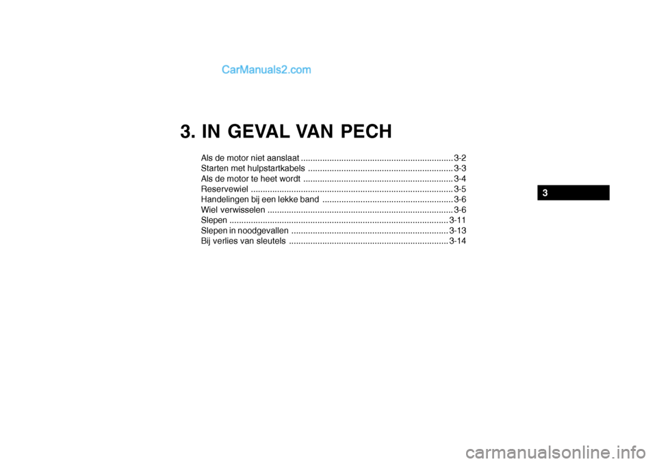 Hyundai Santa Fe 2005  Handleiding (in Dutch) 3. IN GEVAL VAN PECH
Als de motor niet aanslaat ................................................................ 3-2 
Starten met hulpstartkabels ......................................................