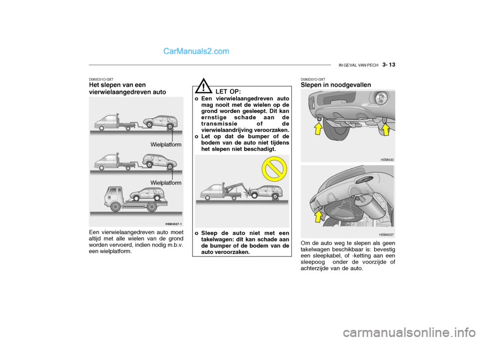 Hyundai Santa Fe 2005  Handleiding (in Dutch) IN GEVAL VAN PECH   3- 13
D080C01O-GXT Het slepen van een vierwielaangedreven auto
HSM4027-1
Een vierwielaangedreven auto moet
altijd met alle wielen van de grond worden vervoerd, indien nodig m.b.v. 