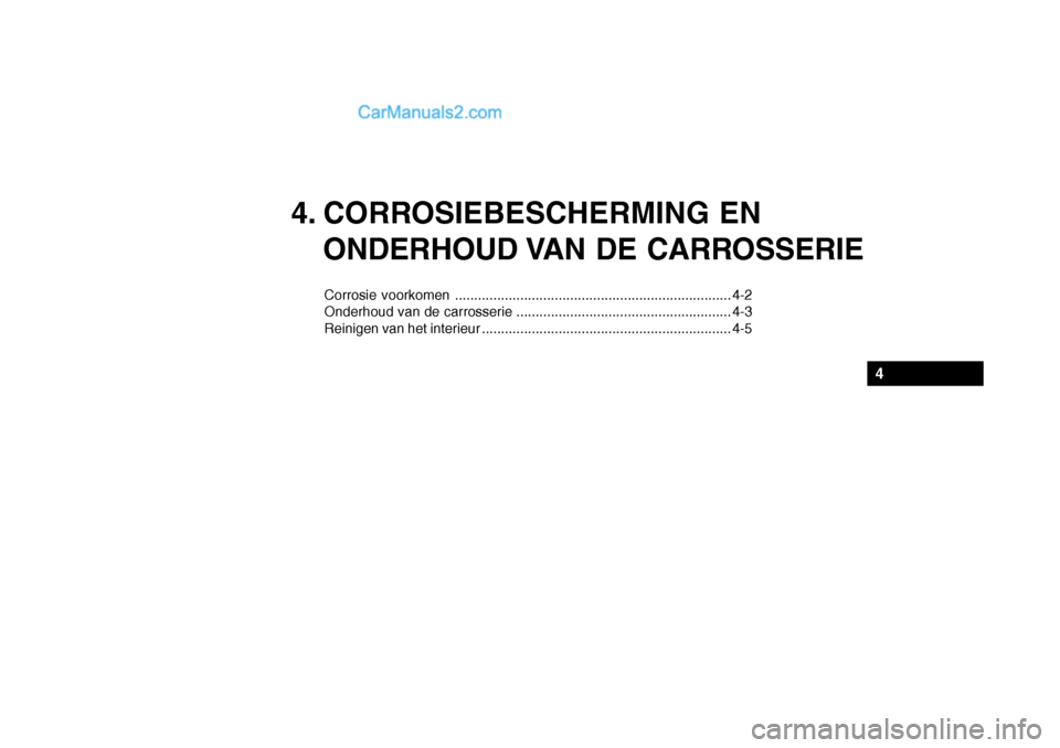 Hyundai Santa Fe 2005  Handleiding (in Dutch) 4. CORROSIEBESCHERMING ENONDERHOUD VAN DE CARROSSERIE
Corrosie voorkomen ........................................................................ 4-2 
Onderhoud van de carrosserie ....................