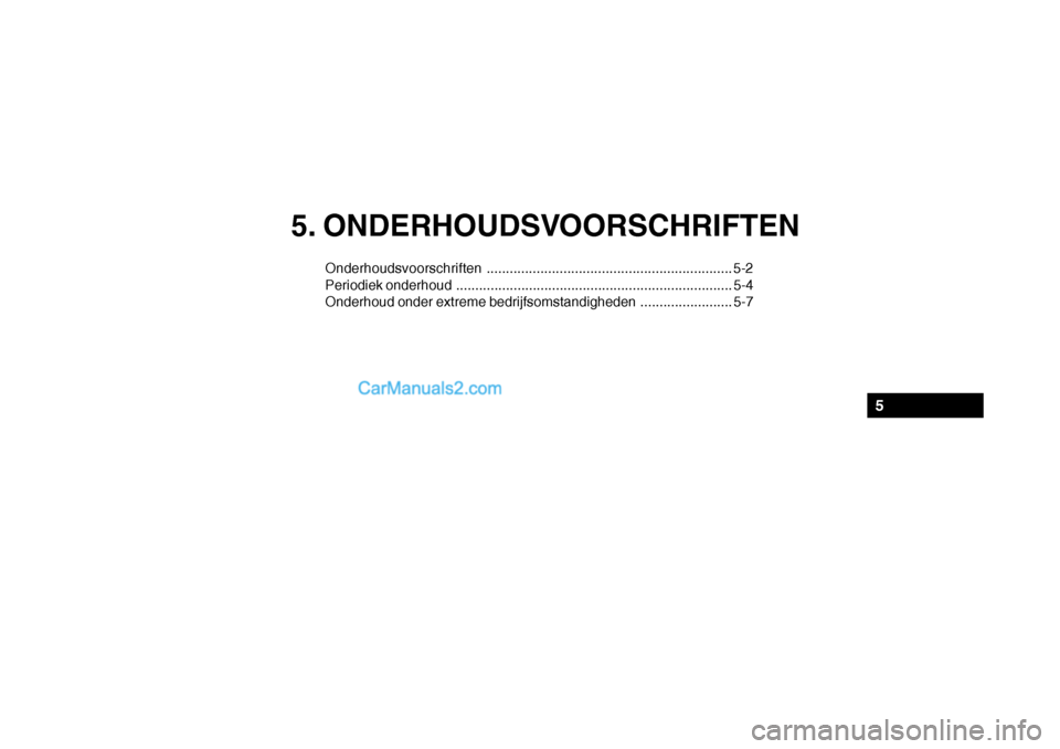 Hyundai Santa Fe 2005  Handleiding (in Dutch) 5. ONDERHOUDSVOORSCHRIFTEN
Onderhoudsvoorschriften................................................................ 5-2
Periodiek onderhoud .............................................................