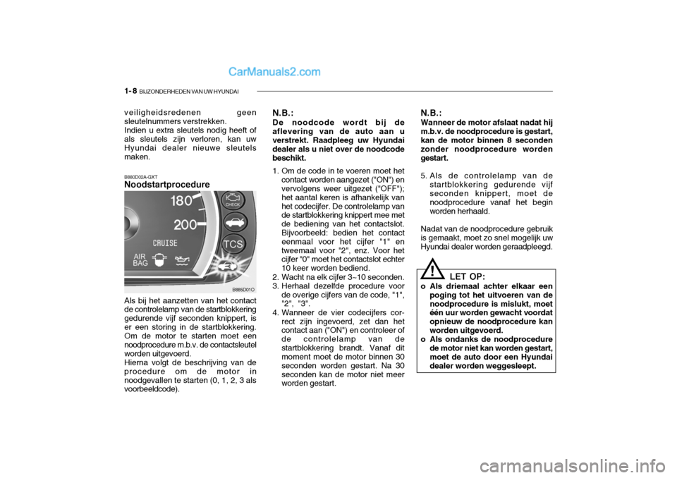 Hyundai Santa Fe 2005 Handleiding (in Dutch) 1- 8 BIJZONDERHEDEN VAN UW HYUNDAI
B880D02A-GXT Noodstartprocedure Als bij het aanzetten van het contact de controlelamp van de startblokkering gedurende vijf seconden knippert, iser een storing in d Hyundai Santa Fe 2005 Handleiding (in Dutch) 1- 8 BIJZONDERHEDEN VAN UW HYUNDAI
B880D02A-GXT Noodstartprocedure Als bij het aanzetten van het contact de controlelamp van de startblokkering gedurende vijf seconden knippert, iser een storing in d