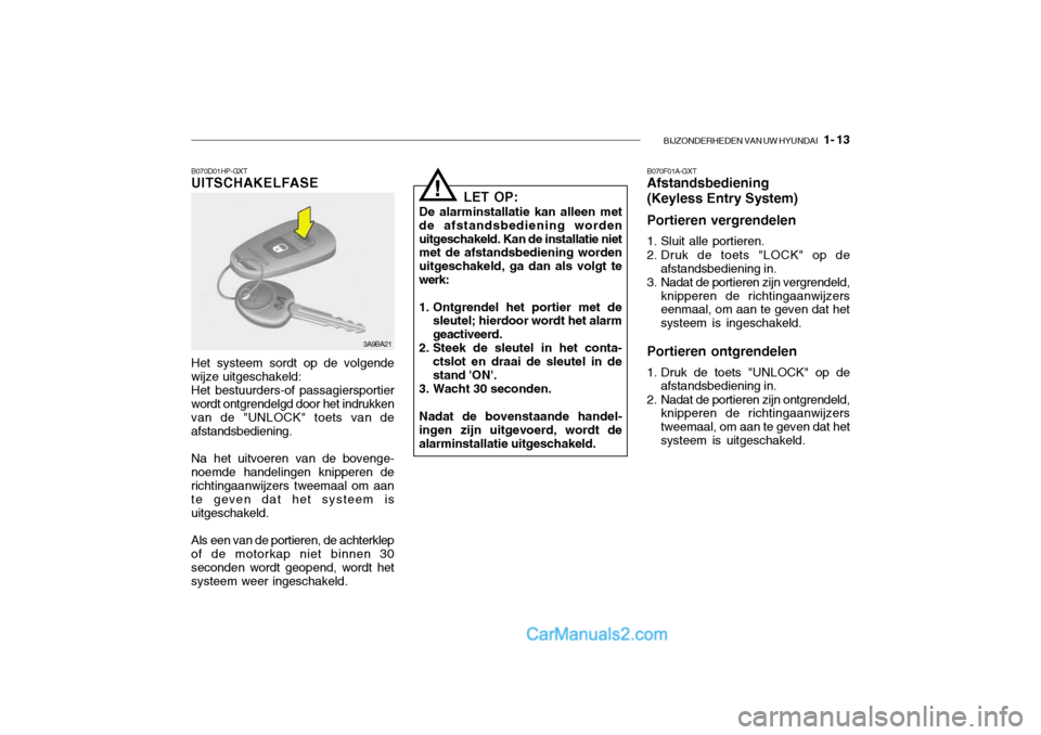 Hyundai Santa Fe 2005 Handleiding (in Dutch) BIJZONDERHEDEN VAN UW HYUNDAI 1- 13
B070D01HP-GXT UITSCHAKELFASE Het systeem sordt op de volgende wijze uitgeschakeld:Het bestuurders-of passagiersportierwordt ontgrendelgd door het indrukkenvan de Hyundai Santa Fe 2005 Handleiding (in Dutch) BIJZONDERHEDEN VAN UW HYUNDAI 1- 13
B070D01HP-GXT UITSCHAKELFASE Het systeem sordt op de volgende wijze uitgeschakeld:Het bestuurders-of passagiersportierwordt ontgrendelgd door het indrukkenvan de