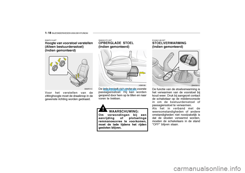 Hyundai Santa Fe 2005 Handleiding (in Dutch) 1- 18 BIJZONDERHEDEN VAN UW HYUNDAI
!
B100A01JM-GXT STOELVERWARMING (Indien gemonteerd) De functie van de stoelverwarming is het verwarmen van de voorstoel bijkoud weer. Druk bij aangezet contact de Hyundai Santa Fe 2005 Handleiding (in Dutch) 1- 18 BIJZONDERHEDEN VAN UW HYUNDAI
!
B100A01JM-GXT STOELVERWARMING (Indien gemonteerd) De functie van de stoelverwarming is het verwarmen van de voorstoel bijkoud weer. Druk bij aangezet contact de