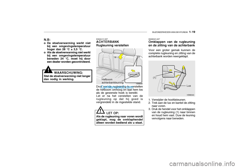 Hyundai Santa Fe 2005 Handleiding (in Dutch) BIJZONDERHEDEN VAN UW HYUNDAI 1- 19
B085A01O-GXT ACHTERBANK Rugleuning verstellen
HSM288
Hefboom achterbankleuning
HSM2043
(1)
Lus
Druk om de rugleuning te verstellen
de hefboom omhoog en laat hem l Hyundai Santa Fe 2005 Handleiding (in Dutch) BIJZONDERHEDEN VAN UW HYUNDAI 1- 19
B085A01O-GXT ACHTERBANK Rugleuning verstellen
HSM288
Hefboom achterbankleuning
HSM2043
(1)
Lus
Druk om de rugleuning te verstellen
de hefboom omhoog en laat hem l
