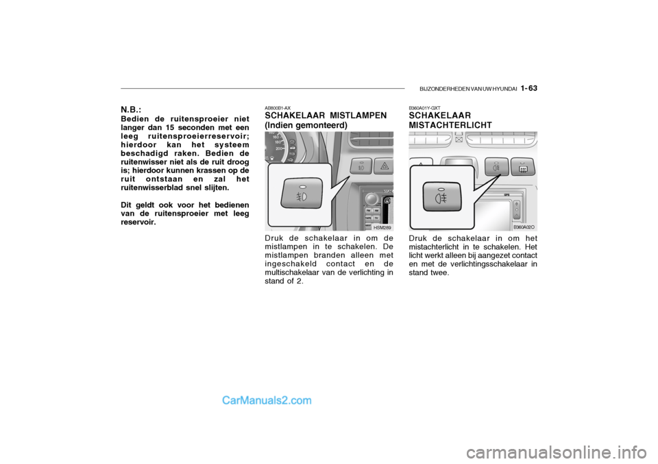 Hyundai Santa Fe 2005  Handleiding (in Dutch) BIJZONDERHEDEN VAN UW HYUNDAI   1- 63
B360A01Y-GXT SCHAKELAAR MISTACHTERLICHT Druk de schakelaar in om het mistachterlicht in te schakelen. Het licht werkt alleen bij aangezet contact en met de verlic