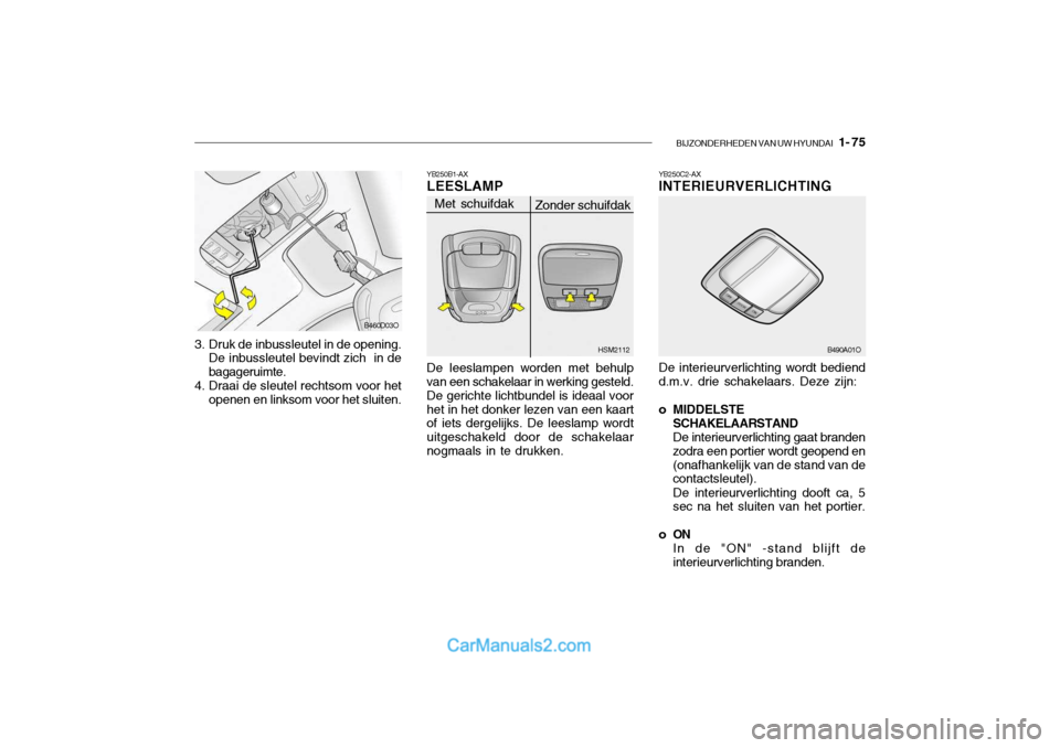Hyundai Santa Fe 2005  Handleiding (in Dutch) BIJZONDERHEDEN VAN UW HYUNDAI   1- 75
YB250C2-AX INTERIEURVERLICHTING De interieurverlichting wordt bediend d.m.v. drie schakelaars. Deze zijn: 
o MIDDELSTE
SCHAKELAARSTAND De interieurverlichting gaa