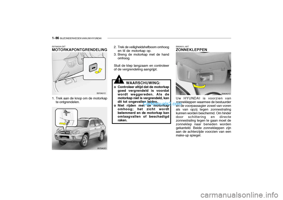 Hyundai Santa Fe 2005  Handleiding (in Dutch) 1- 86  BIJZONDERHEDEN VAN UW HYUNDAI
B580A01L-AXT ZONNEKLEPPEN Uw HYUNDAI is voorzien van zonnekleppen waarmee de bestuurderen de voorpassagier zowel van voren als van opzij tegen zonnestraling kunnen