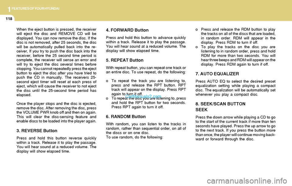 Hyundai Santa Fe 2004  Owners Manual 1FEATURES OF YOUR HYUNDAI
118
When the eject button is pressed, the receiver
will eject the disc and REMOVE CD will be
displayed. You can now remove the disc. If the
disc is not removed, after 25 seco