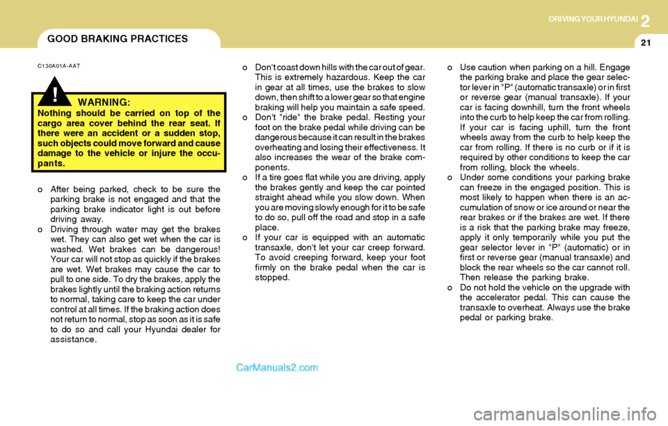Hyundai Santa Fe 2004  Owners Manual 2DRIVING YOUR HYUNDAI
21GOOD BRAKING PRACTICES
o Use caution when parking on a hill. Engage
the parking brake and place the gear selec-
tor lever in "P" (automatic transaxle) or in first
or reverse ge