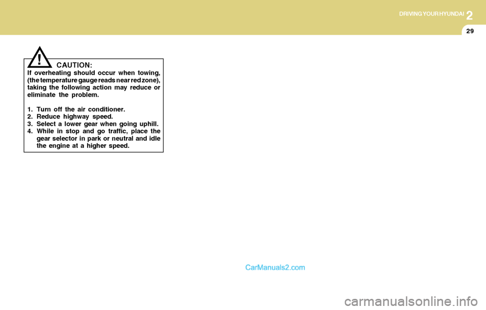 Hyundai Santa Fe 2004  Owners Manual 2DRIVING YOUR HYUNDAI
29
CAUTION:If overheating should occur when towing,
(the temperature gauge reads near red zone),
taking the following action may reduce or
eliminate the problem.
1. Turn off the 