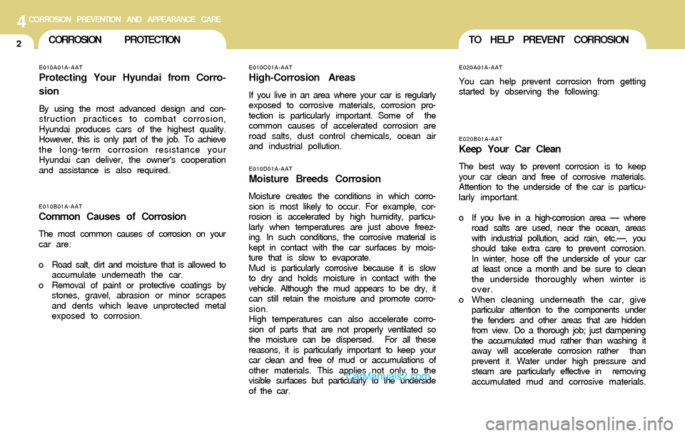 Hyundai Santa Fe 2004  Owners Manual 4CORROSION PREVENTION AND APPEARANCE CARE
2CORROSION PROTECTION
E020B01A-AATKeep Your Car Clean
The best way to prevent corrosion is to keep
your car clean and free of corrosive materials.
Attention t