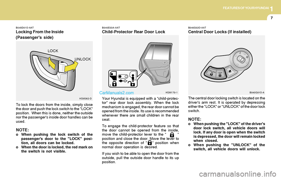 Hyundai Santa Fe 2004  Owners Manual 1FEATURES OF YOUR HYUNDAI
7
B040E03A-AAT
Child-Protector Rear Door Lock
Your Hyundai is equipped with a "child-protec-
tor" rear door lock assembly. When the lock
mechanism is engaged, the rear door c
