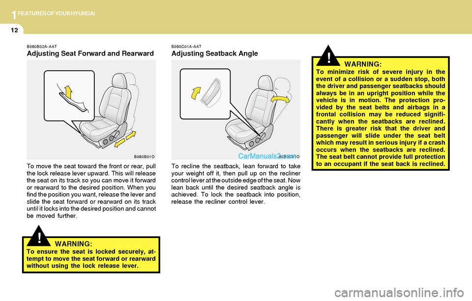 Hyundai Santa Fe 2004 Owners Manual 1FEATURES OF YOUR HYUNDAI
12
!
!
B080B02A-AAT
Adjusting Seat Forward and Rearward
To move the seat toward the front or rear, pull
the lock release lever upward. This will release
the seat on its track Hyundai Santa Fe 2004 Owners Manual 1FEATURES OF YOUR HYUNDAI
12
!
!
B080B02A-AAT
Adjusting Seat Forward and Rearward
To move the seat toward the front or rear, pull
the lock release lever upward. This will release
the seat on its track