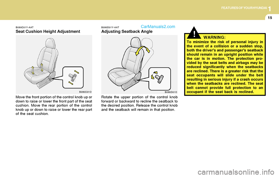 Hyundai Santa Fe 2004 Owners Manual 1FEATURES OF YOUR HYUNDAI
15
!
B090D01Y-AAT
Adjusting Seatback Angle
Rotate the upper portion of the control knob
forward or backward to recline the seatback to
the desired position. Release the contr Hyundai Santa Fe 2004 Owners Manual 1FEATURES OF YOUR HYUNDAI
15
!
B090D01Y-AAT
Adjusting Seatback Angle
Rotate the upper portion of the control knob
forward or backward to recline the seatback to
the desired position. Release the contr